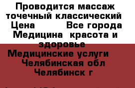 Проводится массаж точечный классический › Цена ­ 250 - Все города Медицина, красота и здоровье » Медицинские услуги   . Челябинская обл.,Челябинск г.